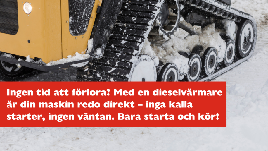 En banddriven entreprenadmaskin som kör genom snö. Text på bilden: 'Ingen tid att förlora? Med en dieselvärmare är din maskin redo direkt – inga kalla starter, ingen väntan. Bara starta och kör!